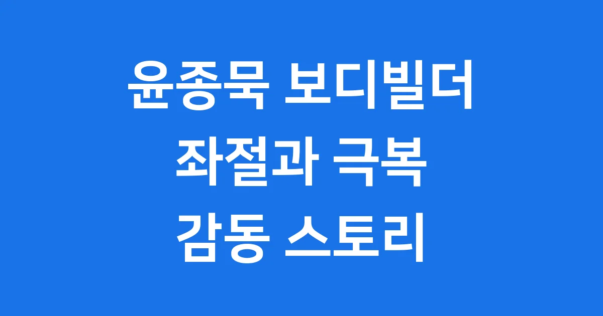 윤종묵 보디빌더 헤비급 전설의 감동적인 삶 이야기