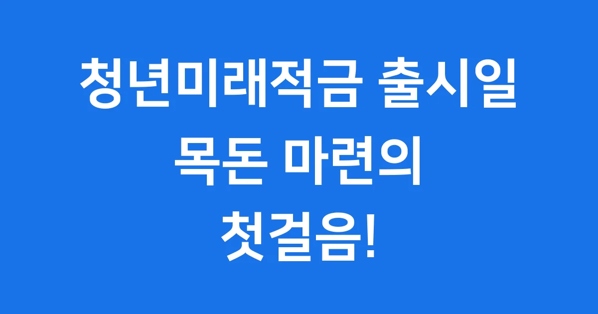 청년미래적금 출시일: 목돈 마련의 첫걸음!