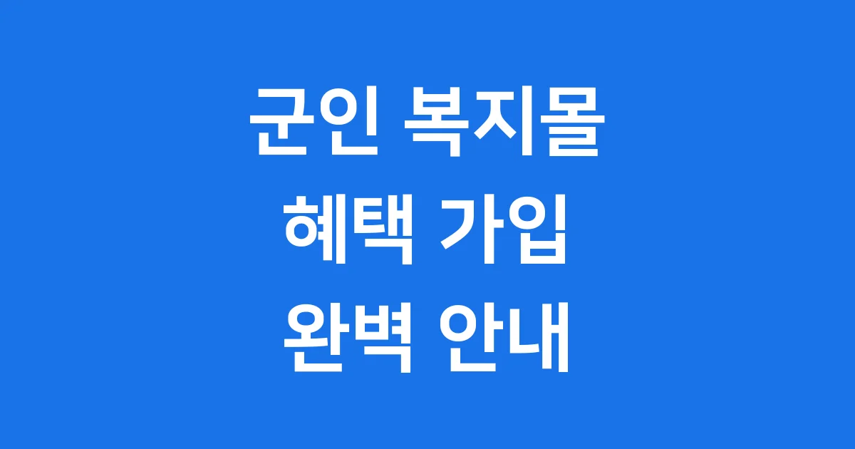 군인 복지몰 혜택 가입 방법 상세 안내 1 군인 복지몰 혜택 가입 방법 상세 안내