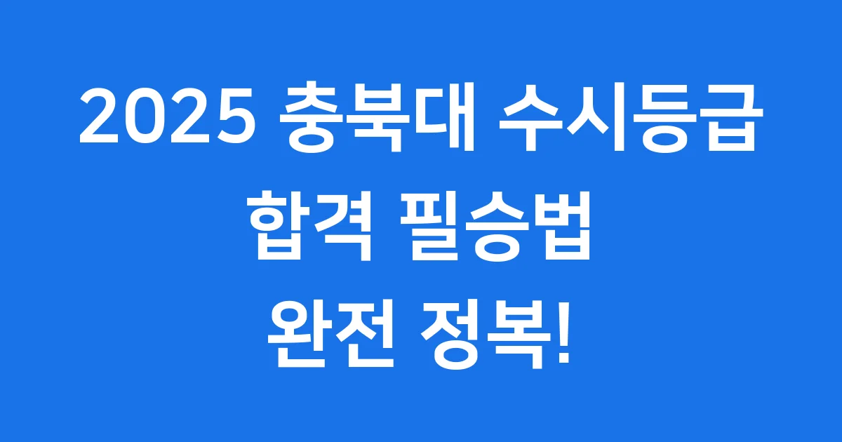 충북대 수시등급 2025 합격 전략