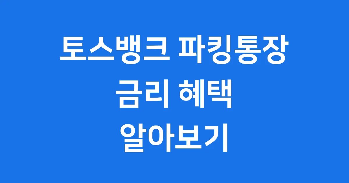 토스뱅크 파킹통장 금리 혜택 개설방법